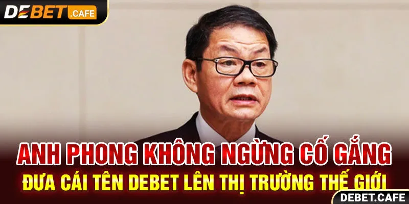 Anh Phong không ngừng cố gắng đưa cái tên Debet lên thị trường thế giới