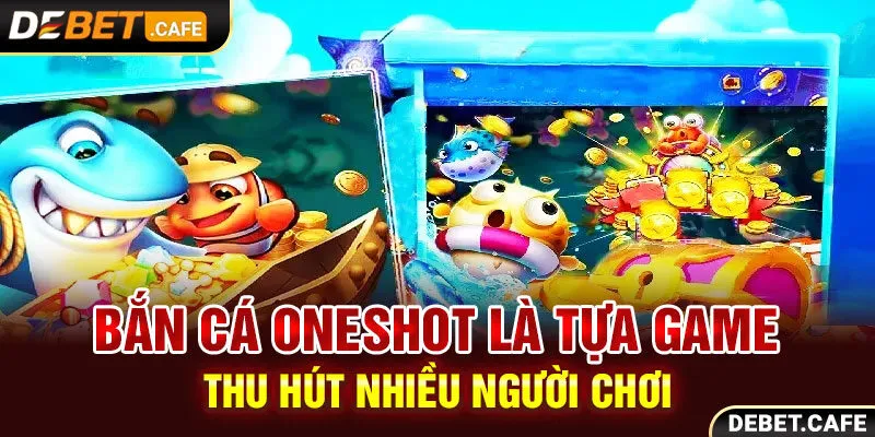 Bắn cá Oneshot là tựa game thu hút nhiều người chơi