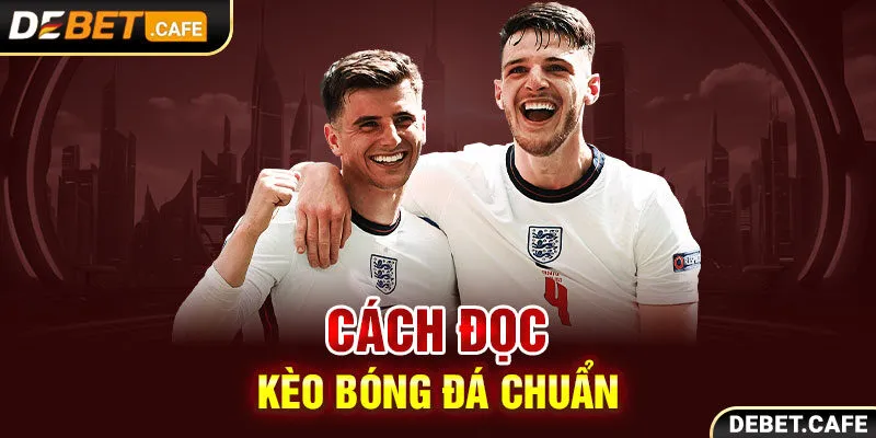 Cách đọc kèo bóng đá chuẩn