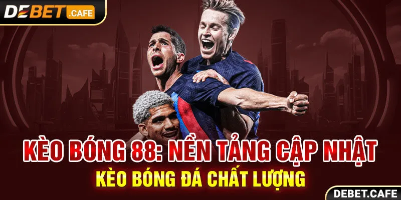 Keo bong 88: Nền Tảng Cập Nhật Kèo Bóng Đá Chất Lượng