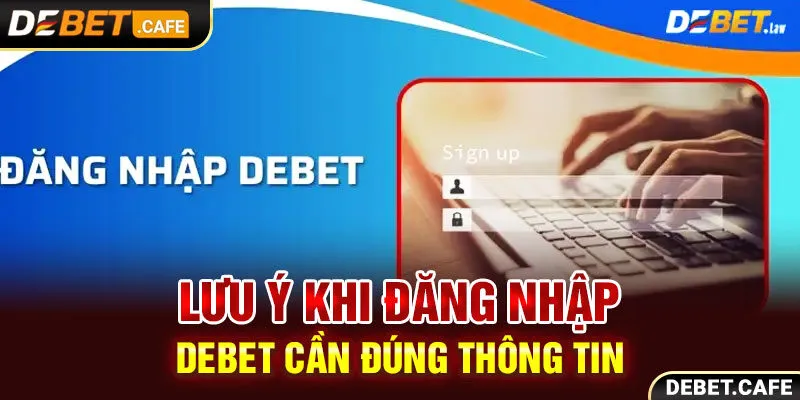 Lưu ý khi đăng nhập Debet cần đúng thông tin