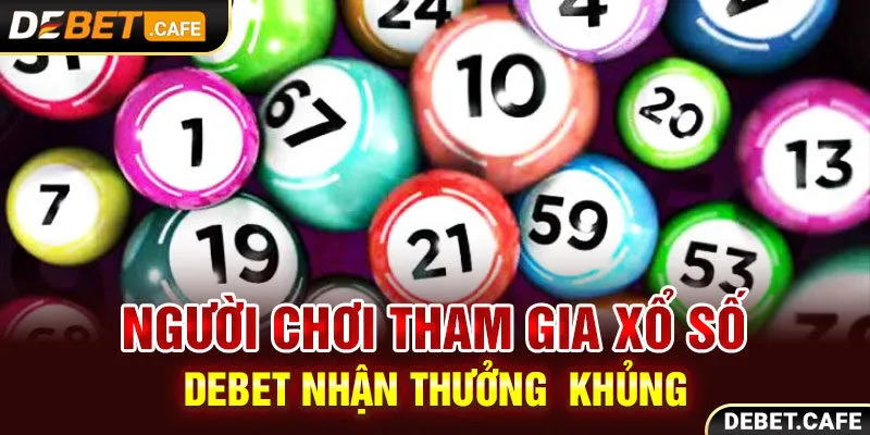 Người chơi tham gia xổ số DEBET nhận thưởng khủng