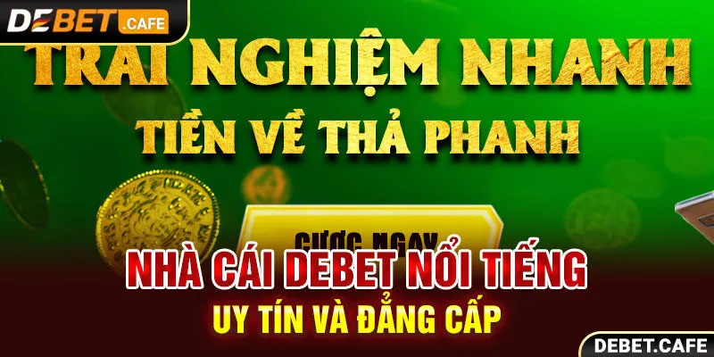 Nhà cái Debet nổi tiếng uy tín và đẳng cấp